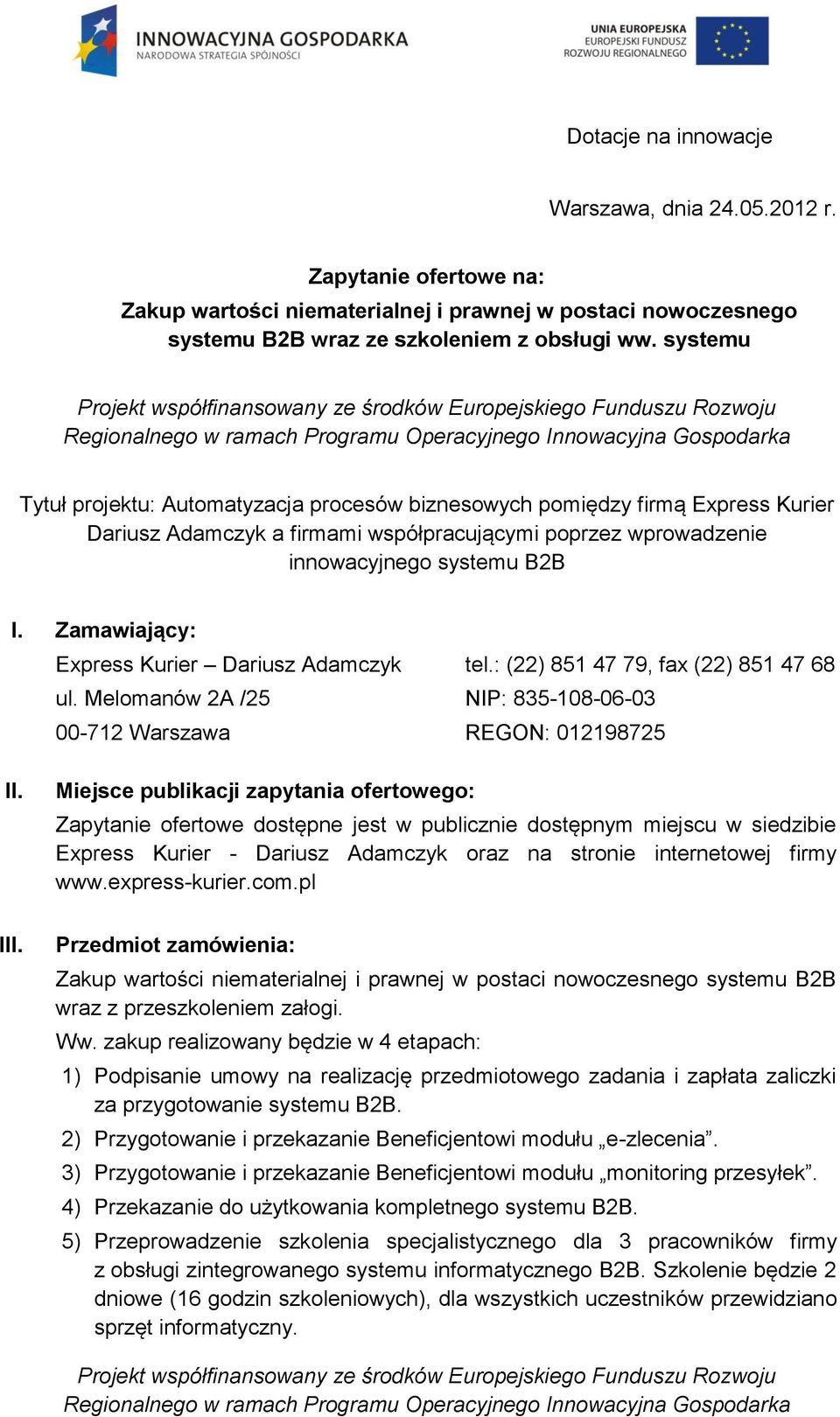 Zamawiający: Express Kurier Dariusz Adamczyk tel.: (22) 851 47 79, fax (22) 851 47 68 ul. Melomanów 2A /25 NIP: 835-108-06-03 00-712 Warszawa REGON: 012198725 II.