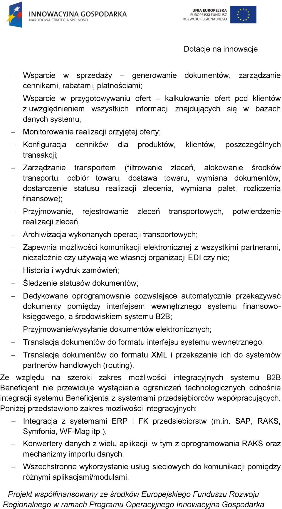 zleceń, alokowanie środków transportu, odbiór towaru, dostawa towaru, wymiana dokumentów, dostarczenie statusu realizacji zlecenia, wymiana palet, rozliczenia finansowe); Przyjmowanie, rejestrowanie