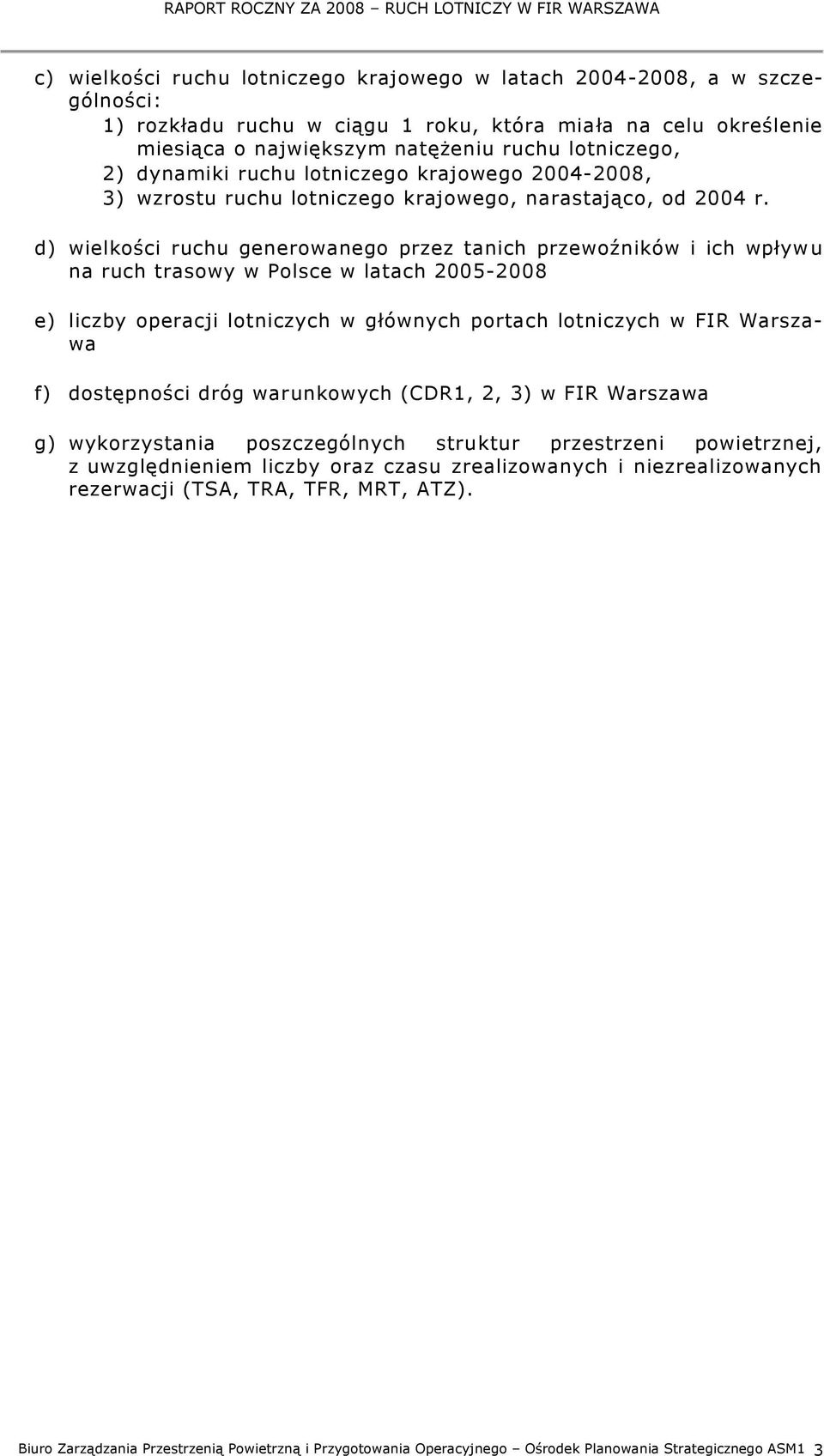 d) wielkości ruchu generowanego przez tanich przewoźników i ich wpływu na ruch trasowy w Polsce w latach 2005-2008 e) liczby operacji lotniczych w głównych portach lotniczych w FIR Warszawa f)