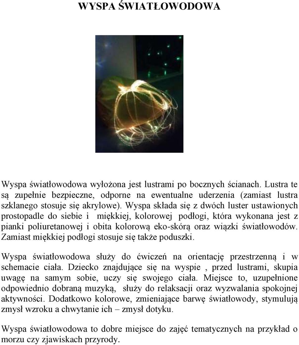 Zamiast miękkiej podłogi stosuje się także poduszki. Wyspa światłowodowa służy do ćwiczeń na orientację przestrzenną i w schemacie ciała.