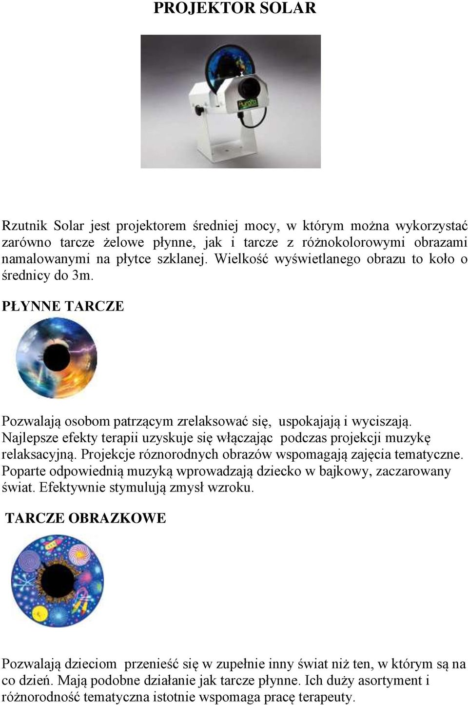 Najlepsze efekty terapii uzyskuje się włączając podczas projekcji muzykę relaksacyjną. Projekcje róznorodnych obrazów wspomagają zajęcia tematyczne.