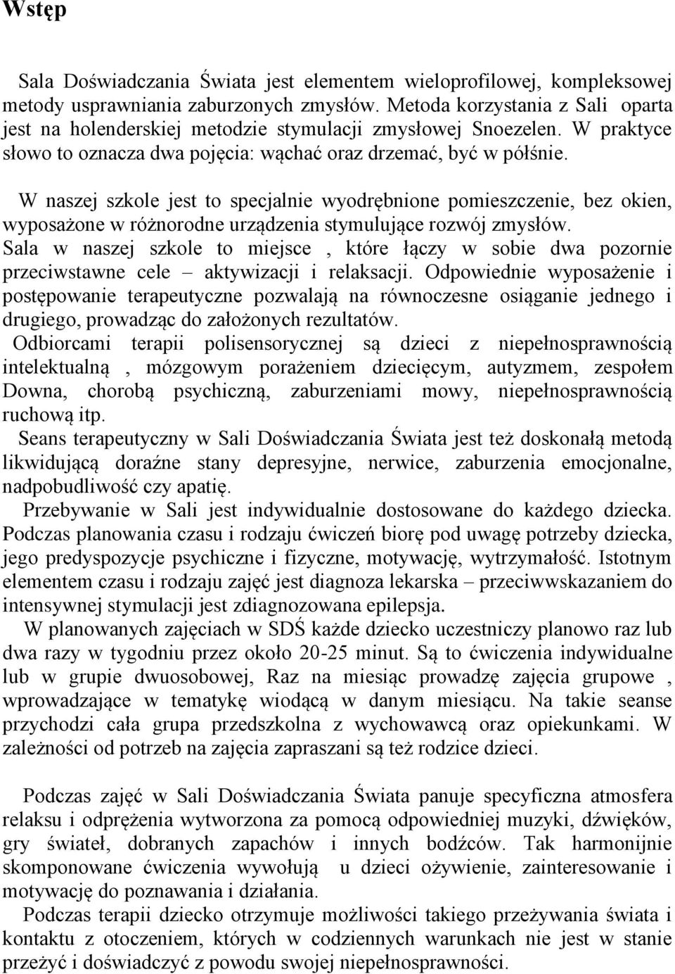 W naszej szkole jest to specjalnie wyodrębnione pomieszczenie, bez okien, wyposażone w różnorodne urządzenia stymulujące rozwój zmysłów.