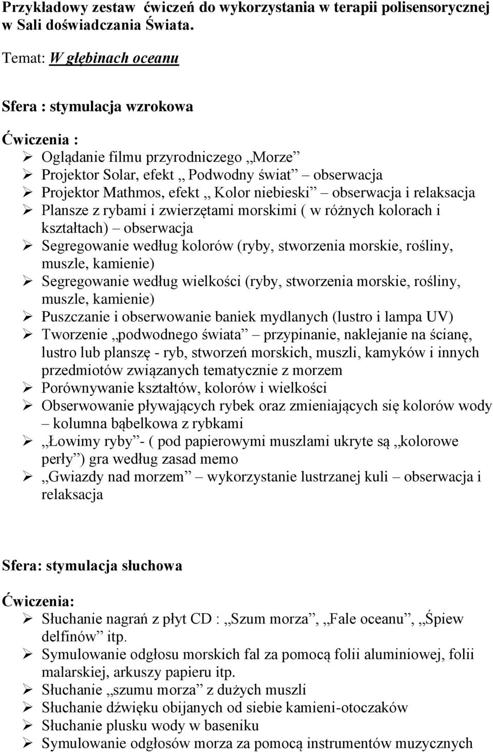 obserwacja i relaksacja Plansze z rybami i zwierzętami morskimi ( w różnych kolorach i kształtach) obserwacja Segregowanie według kolorów (ryby, stworzenia morskie, rośliny, muszle, kamienie)