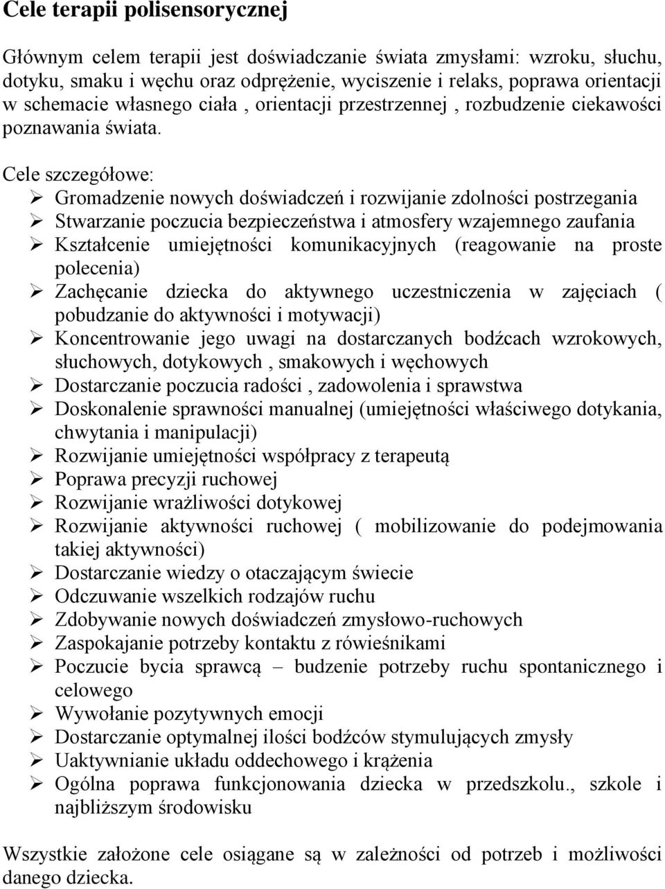 Cele szczegółowe: Gromadzenie nowych doświadczeń i rozwijanie zdolności postrzegania Stwarzanie poczucia bezpieczeństwa i atmosfery wzajemnego zaufania Kształcenie umiejętności komunikacyjnych
