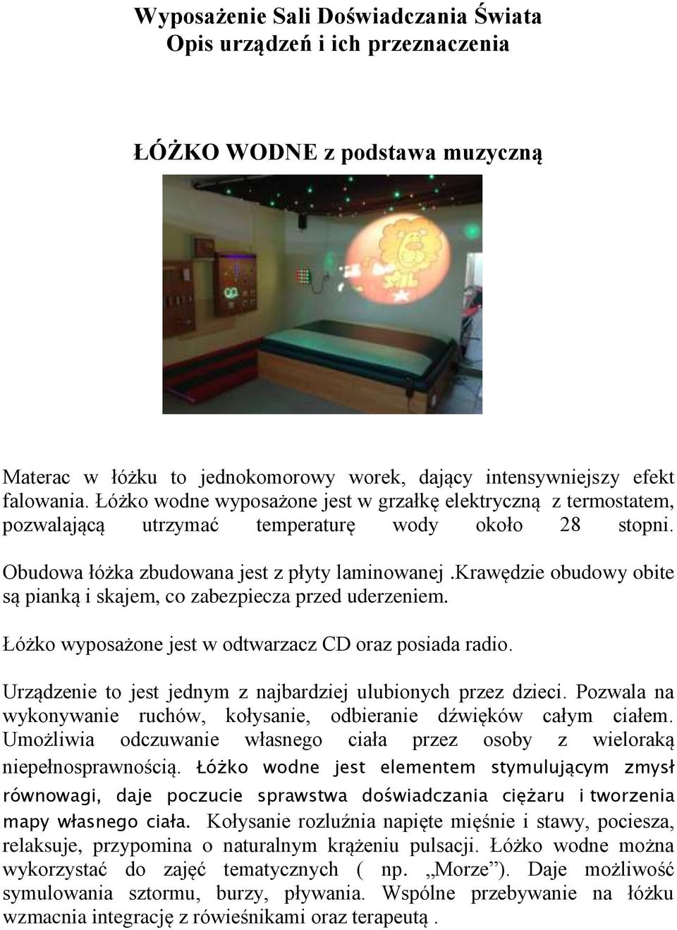 krawędzie obudowy obite są pianką i skajem, co zabezpiecza przed uderzeniem. Łóżko wyposażone jest w odtwarzacz CD oraz posiada radio. Urządzenie to jest jednym z najbardziej ulubionych przez dzieci.