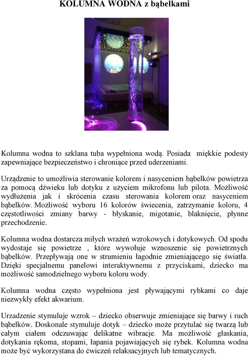 Możliwość wydłużenia jak i skrócenia czasu sterowania kolorem oraz nasyceniem bąbelków.