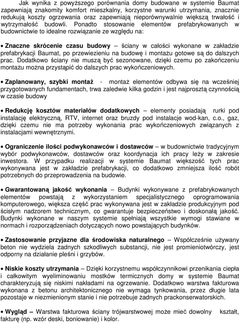 Ponadto stosowanie elementów prefabrykowanych w budownictwie to idealne rozwiązanie ze względu na: Znaczne skrócenie czasu budowy ściany w całości wykonane w zakładzie prefabrykacji Baumat, po