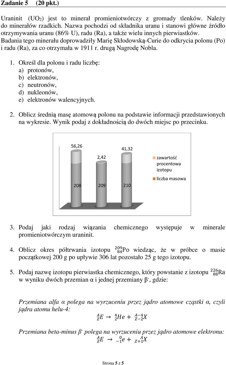 Badania tego minerału doprowadziły Marię Skłodowską-Curie do odkrycia polonu (Po) i radu (Ra), za co otrzymała w 19