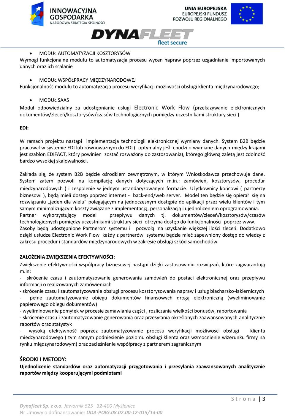 elektronicznych dokumentów/zleceń/kosztorysów/czasów technologicznych pomiędzy uczestnikami struktury sieci ) EDI: W ramach projektu nastąpi implementacja technologii elektronicznej wymiany danych.