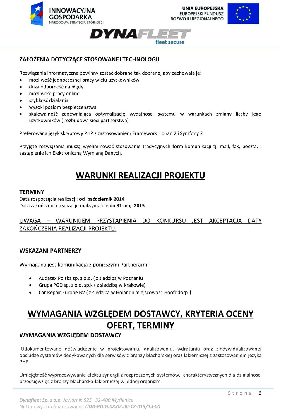 partnerstwa) Preferowana język skryptowy PHP z zastosowaniem Framework Hohan 2 i Symfony 2 Przyjęte rozwiązania muszą wyeliminować stosowanie tradycyjnych form komunikacji tj.