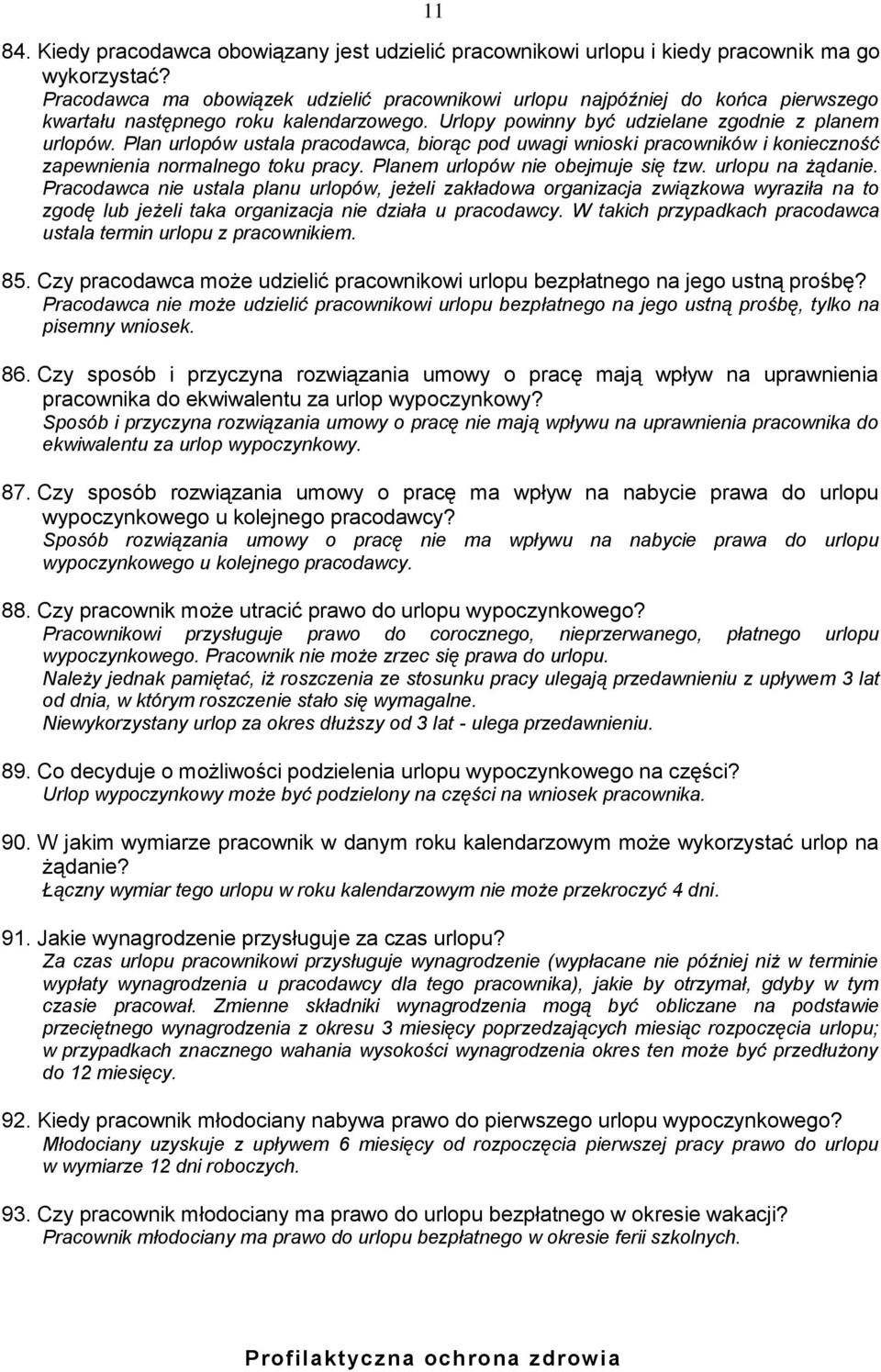 Plan urlopów ustala pracodawca, biorąc pod uwagi wnioski pracowników i konieczność zapewnienia normalnego toku pracy. Planem urlopów nie obejmuje się tzw. urlopu na żądanie.