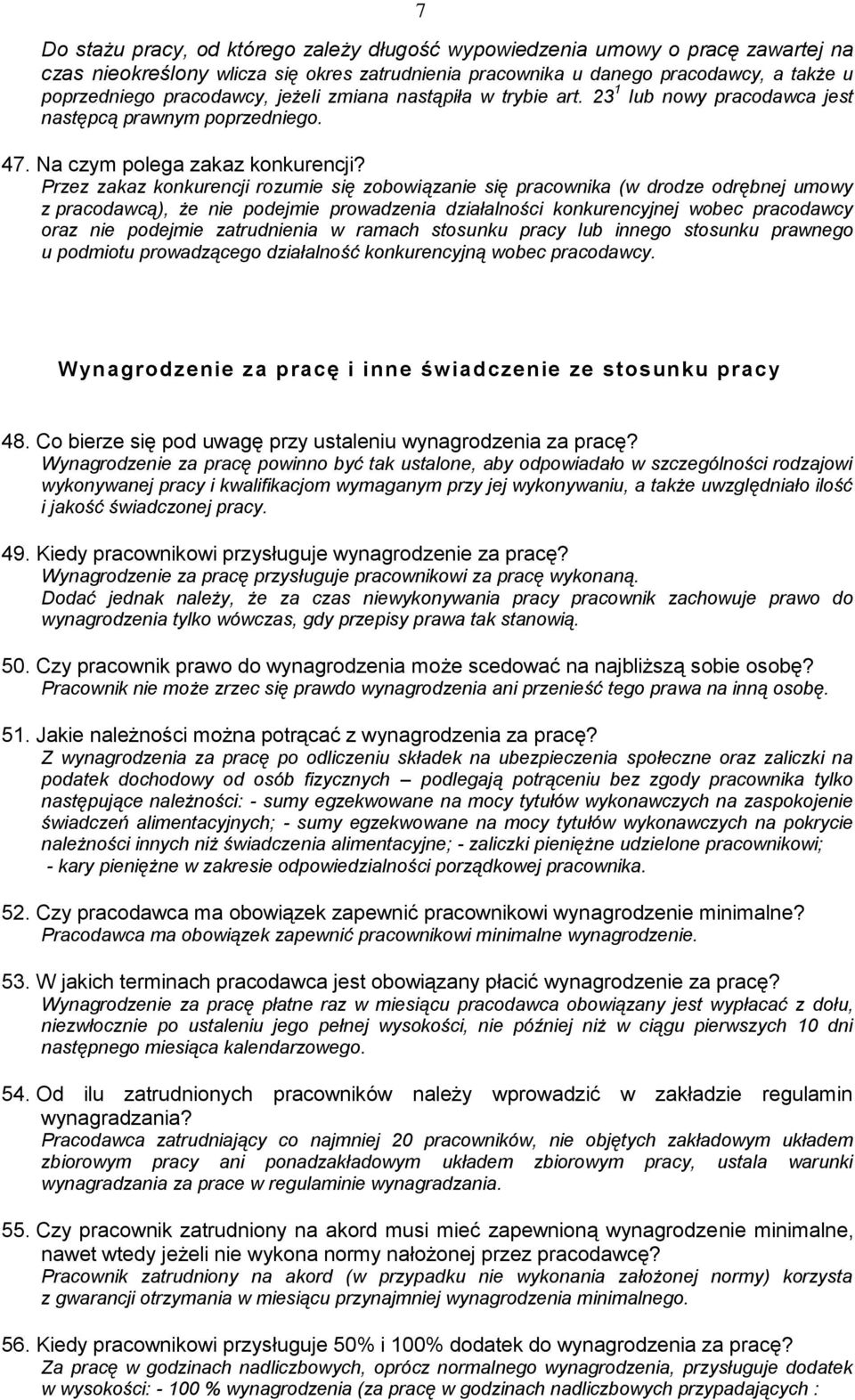 Przez zakaz konkurencji rozumie się zobowiązanie się pracownika (w drodze odrębnej umowy z pracodawcą), że nie podejmie prowadzenia działalności konkurencyjnej wobec pracodawcy oraz nie podejmie