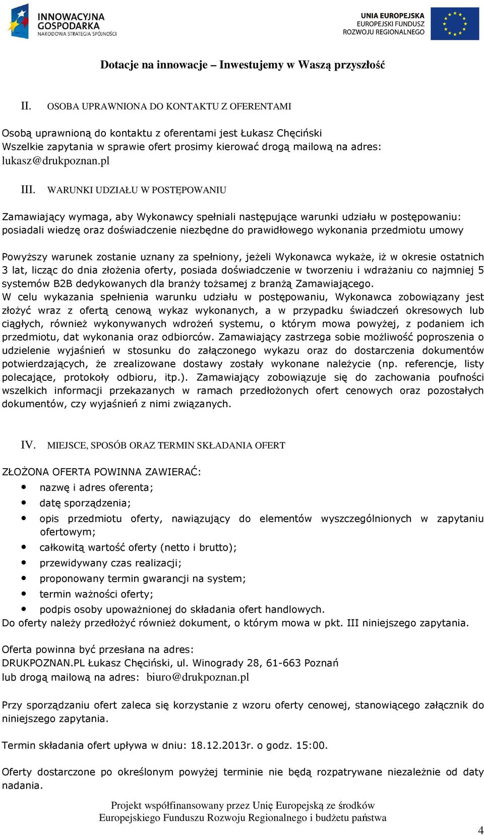 WARUNKI UDZIAŁU W POSTĘPOWANIU Zamawiający wymaga, aby Wykonawcy spełniali następujące warunki udziału w postępowaniu: posiadali wiedzę oraz doświadczenie niezbędne do prawidłowego wykonania