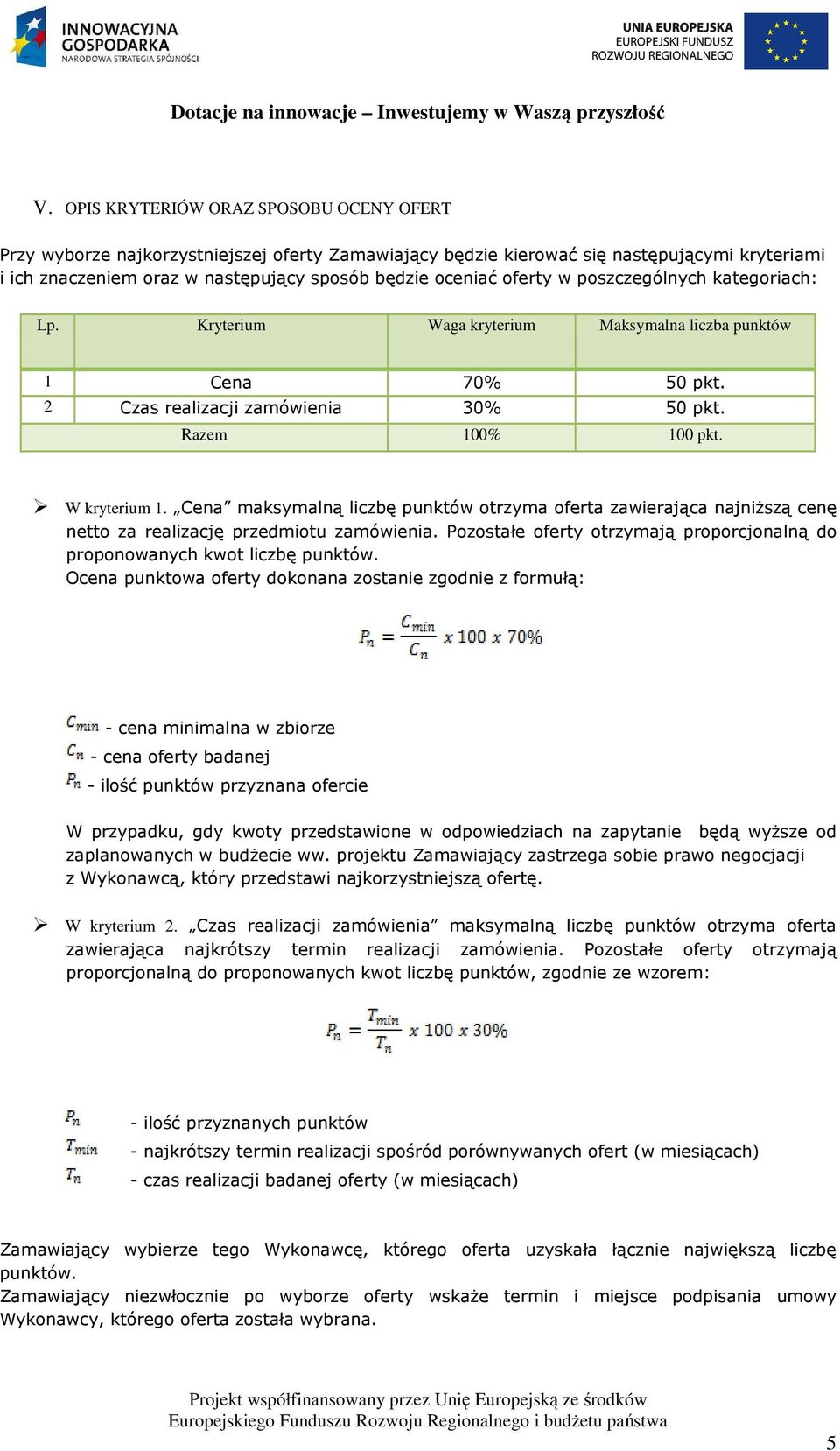 Cena maksymalną liczbę punktów otrzyma oferta zawierająca najniższą cenę netto za realizację przedmiotu zamówienia. Pozostałe oferty otrzymają proporcjonalną do proponowanych kwot liczbę punktów.