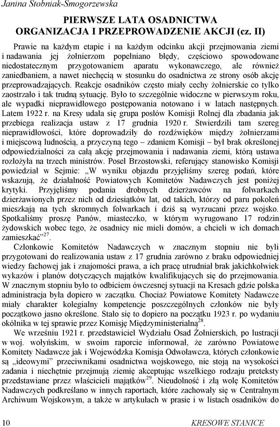 również zaniedbaniem, a nawet niechęcią w stosunku do osadnictwa ze strony osób akcję przeprowadzających. Reakcje osadników często miały cechy żołnierskie co tylko zaostrzało i tak trudną sytuację.