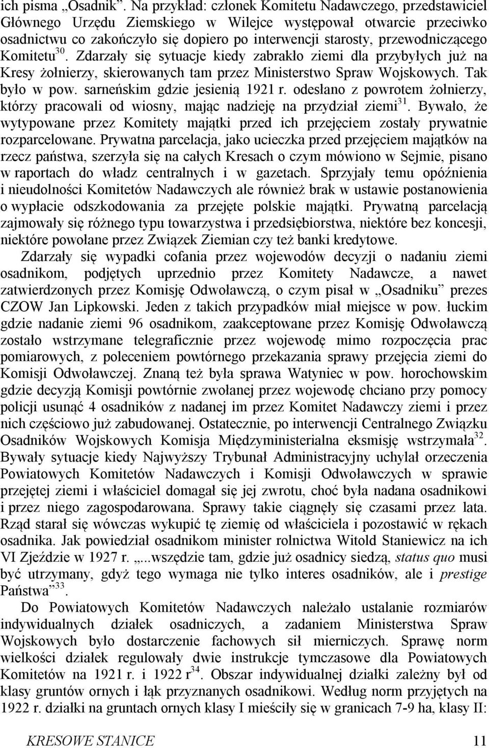 przewodniczącego Komitetu 30. Zdarzały się sytuacje kiedy zabrakło ziemi dla przybyłych już na Kresy żołnierzy, skierowanych tam przez Ministerstwo Spraw Wojskowych. Tak było w pow.