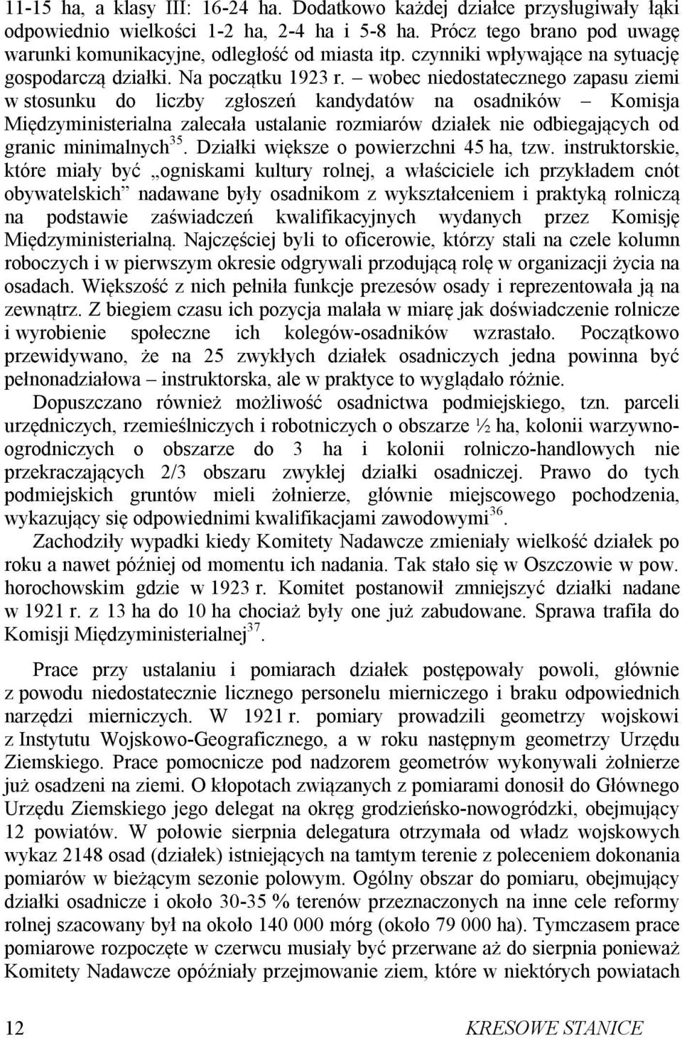 wobec niedostatecznego zapasu ziemi w stosunku do liczby zgłoszeń kandydatów na osadników Komisja Międzyministerialna zalecała ustalanie rozmiarów działek nie odbiegających od granic minimalnych 35.