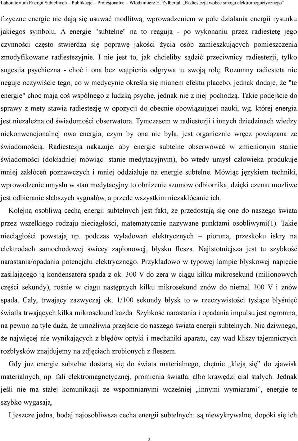 I nie jest to, jak chcieliby sądzić przeciwnicy radiestezji, tylko sugestia psychiczna - choć i ona bez wątpienia odgrywa tu swoją rolę.