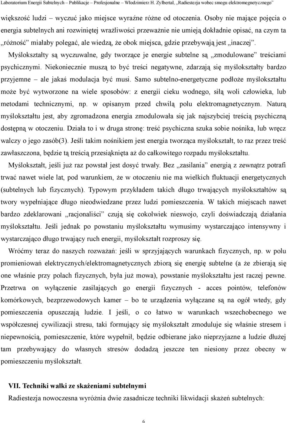 jest inaczej. Myślokształty są wyczuwalne, gdy tworzące je energie subtelne są zmodulowane treściami psychicznymi.