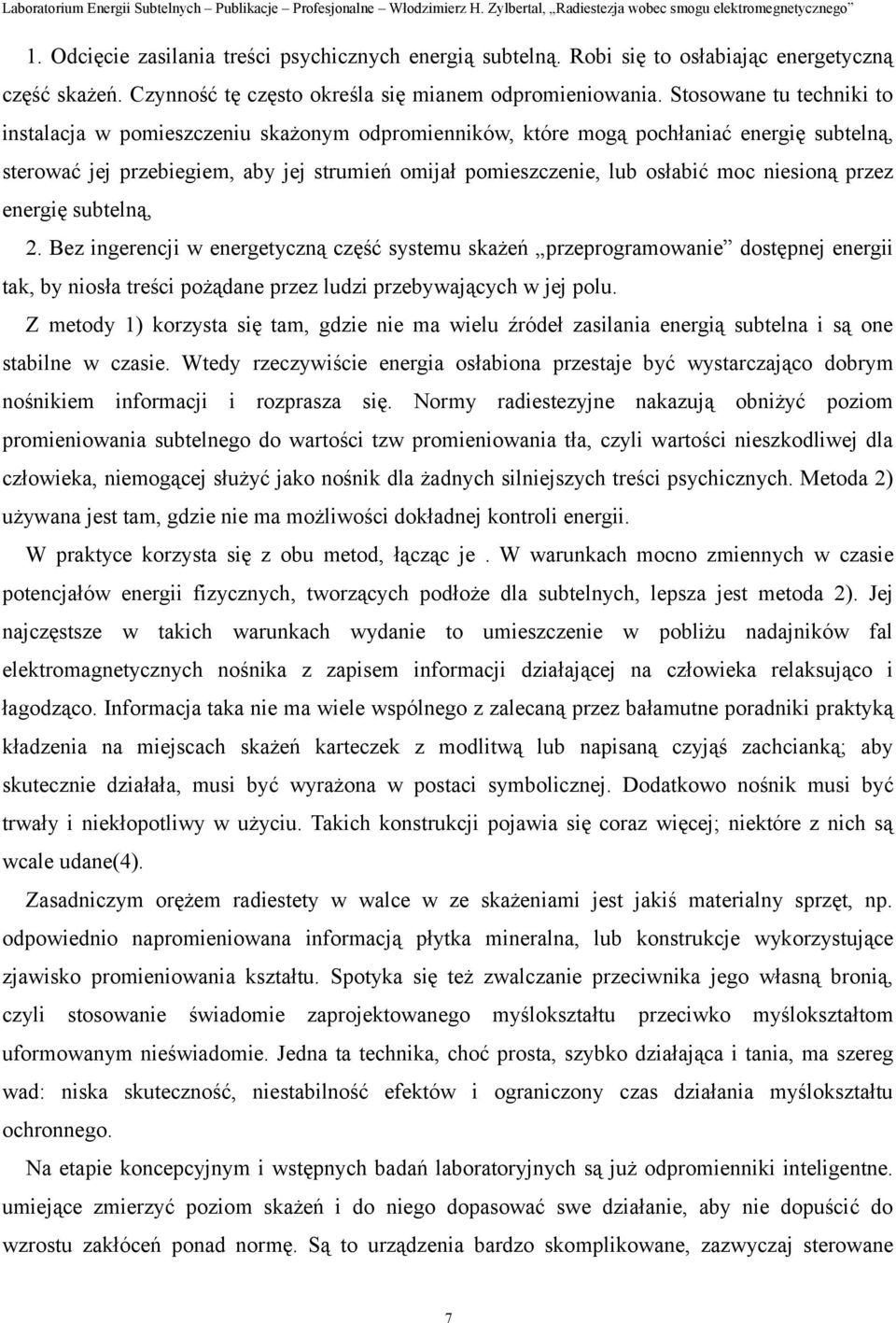 niesioną przez energię subtelną, 2. Bez ingerencji w energetyczną część systemu skażeń przeprogramowanie dostępnej energii tak, by niosła treści pożądane przez ludzi przebywających w jej polu.