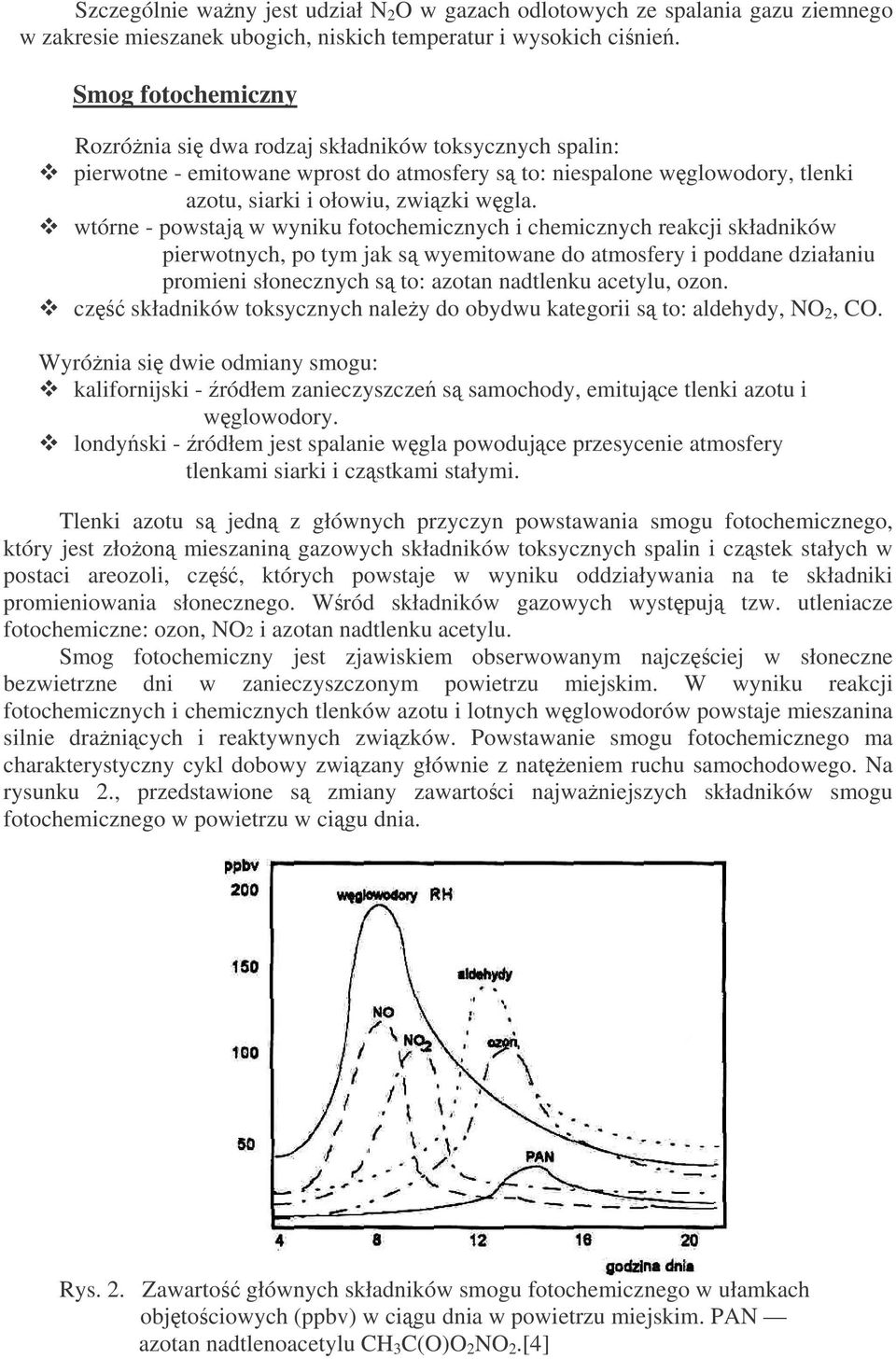 wtórne - powstaj w wyniku fotochemicznych i chemicznych reakcji składników pierwotnych, po tym jak s wyemitowane do atmosfery i poddane działaniu promieni słonecznych s to: azotan nadtlenku acetylu,