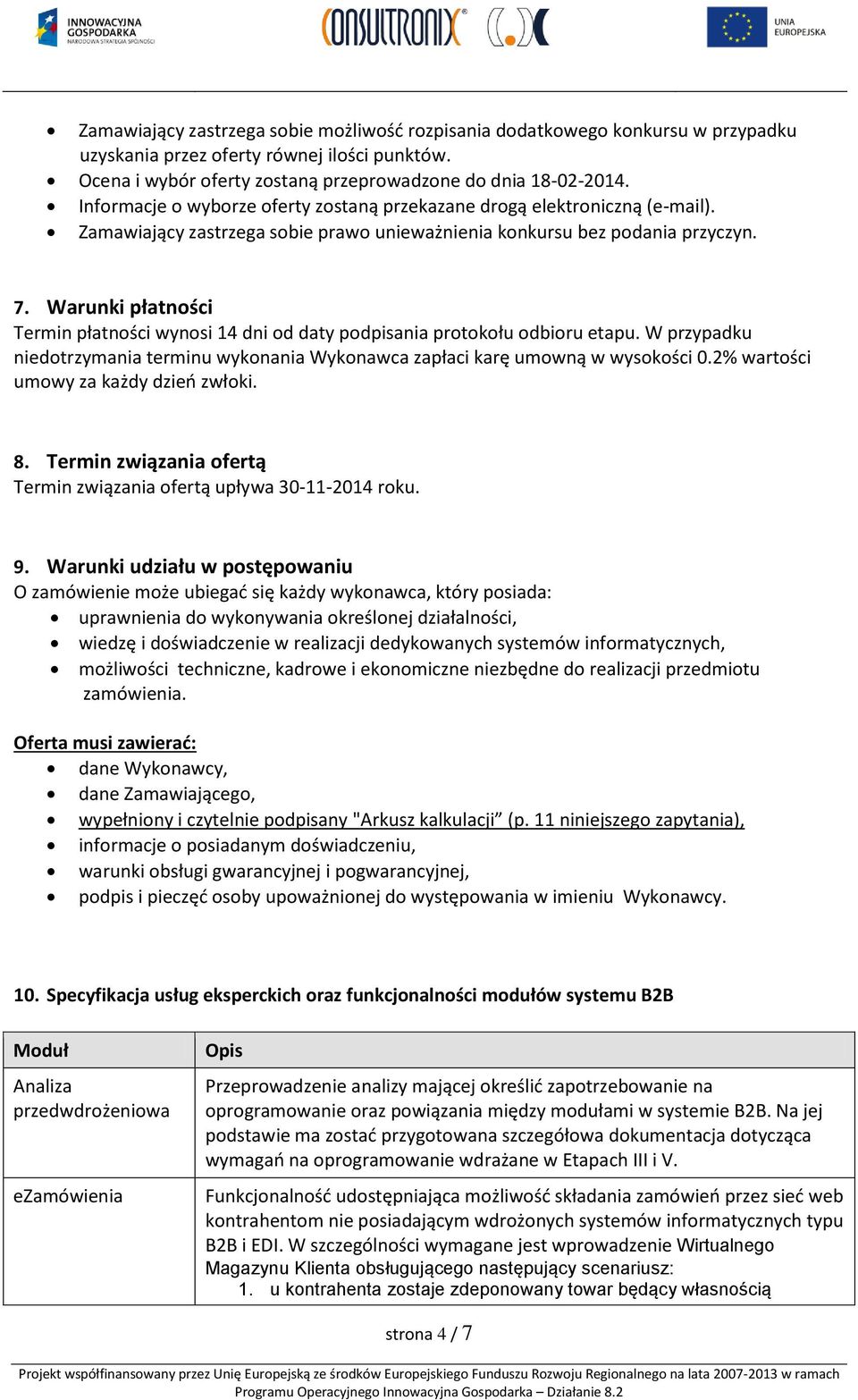 Warunki płatności Termin płatności wynosi 14 dni od daty podpisania protokołu odbioru etapu. W przypadku niedotrzymania terminu wykonania Wykonawca zapłaci karę umowną w wysokości 0.