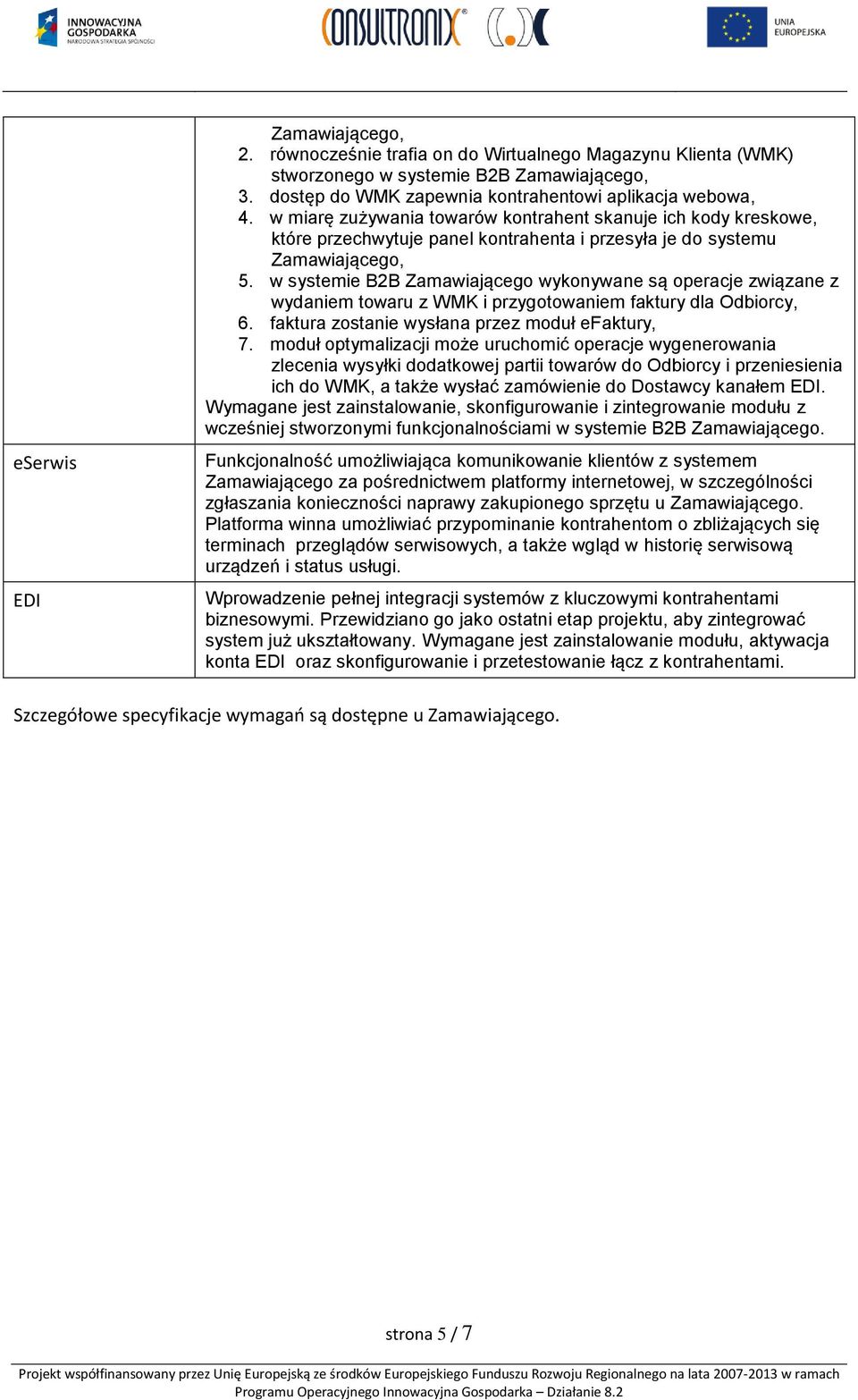 w systemie B2B Zamawiającego wykonywane są operacje związane z wydaniem towaru z WMK i przygotowaniem faktury dla Odbiorcy, 6. faktura zostanie wysłana przez moduł efaktury, 7.