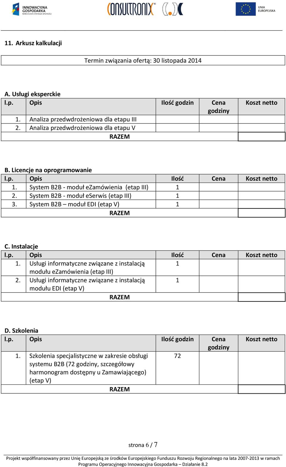 System B2B - moduł eserwis (etap III) 1 3. System B2B moduł EDI (etap V) 1 C. Instalacje l.p. Opis Ilość Cena Koszt netto 1.