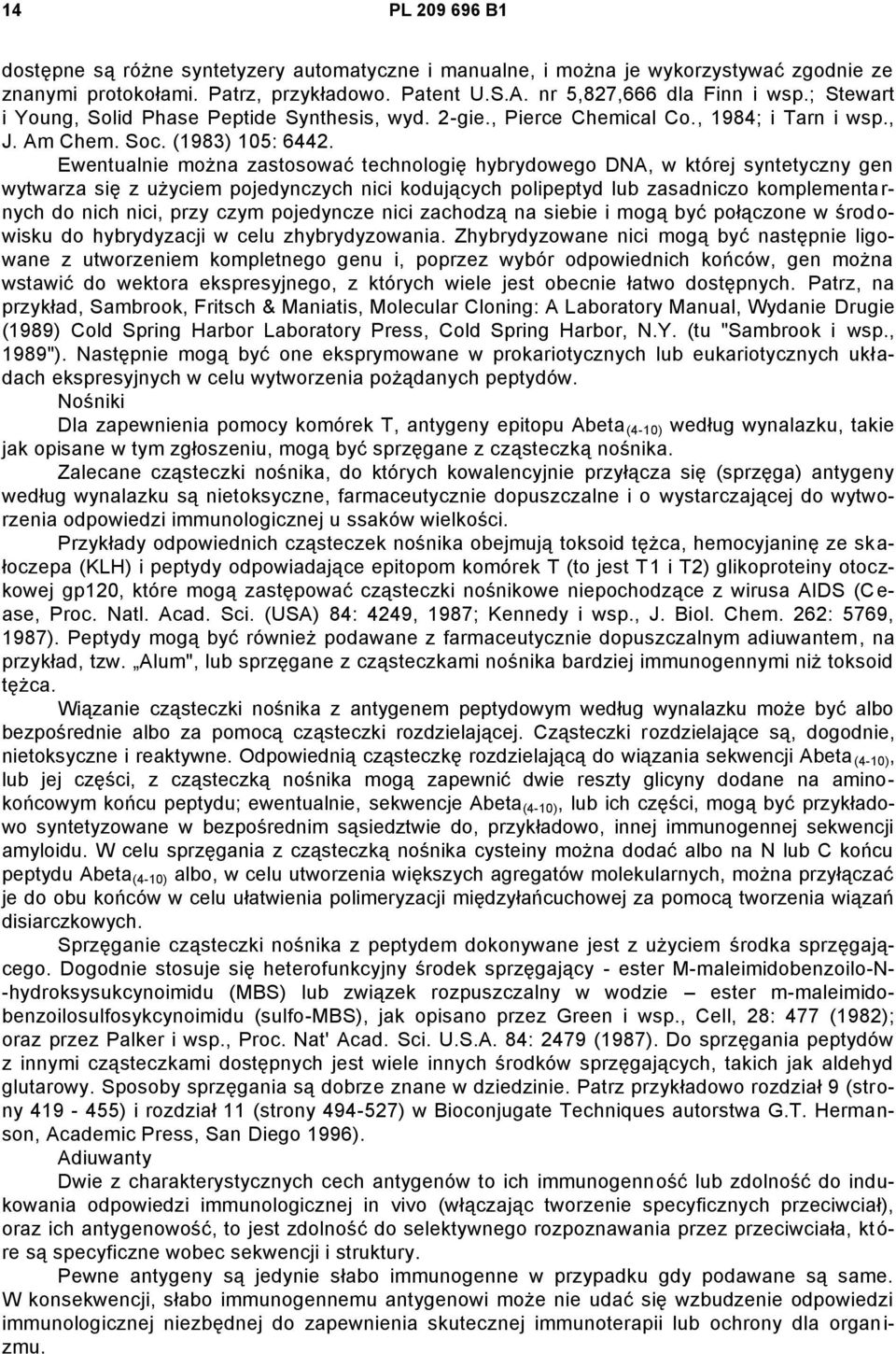 Ewentualnie można zastosować technologię hybrydowego DNA, w której syntetyczny gen wytwarza się z użyciem pojedynczych nici kodujących polipeptyd lub zasadniczo komplementa r- nych do nich nici, przy