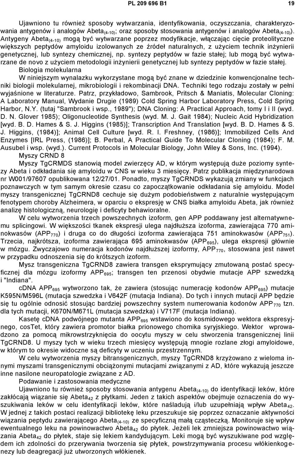 Antygeny Abeta (4-10) mogą być wytwarzane poprzez modyfikacje, włączając cięcie proteolityczne większych peptydów amyloidu izolowanych ze źródeł naturalnych, z użyciem technik inżynierii genetycznej,
