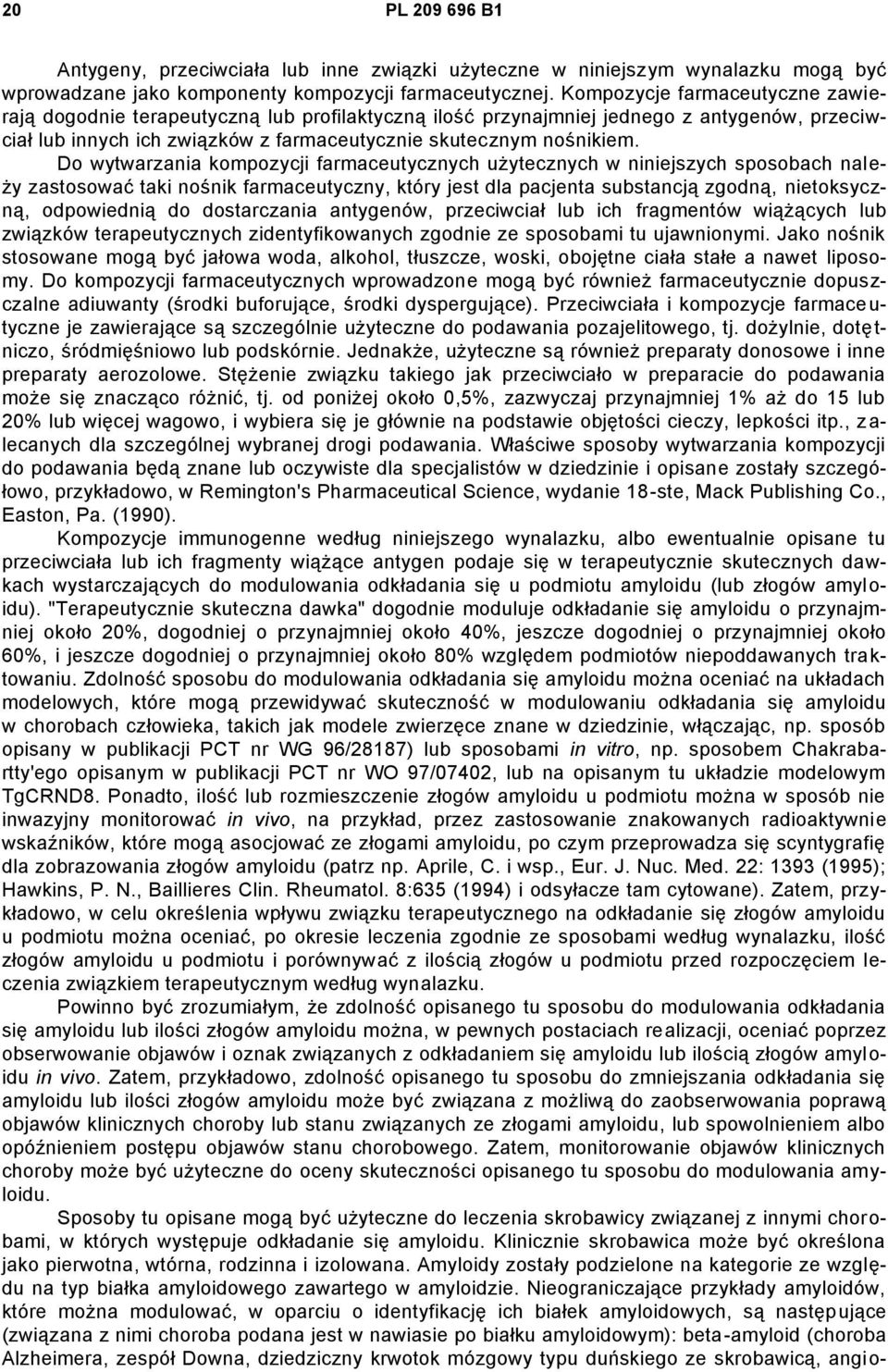 Do wytwarzania kompozycji farmaceutycznych użytecznych w niniejszych sposobach należy zastosować taki nośnik farmaceutyczny, który jest dla pacjenta substancją zgodną, nietoksyczną, odpowiednią do