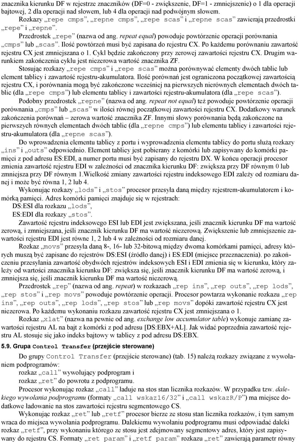 Ilość powtórzeń musi być zapisana do rejestru CX. Po każdemu porównaniu zawartość rejestru CX jest zmniejszana o 1. Cykl będzie zakończony przy zerowej zawartości rejestru CX.