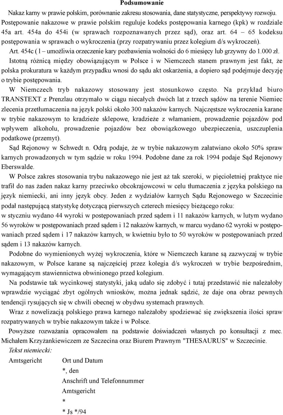 64 65 kodeksu postępowania w sprawach o wykroczenia (przy rozpatrywaniu przez kolegium d/s wykroczeń). Art. 454c ( l umożliwia orzeczenie kary pozbawienia wolności do 6 miesięcy lub grzywny do 1.