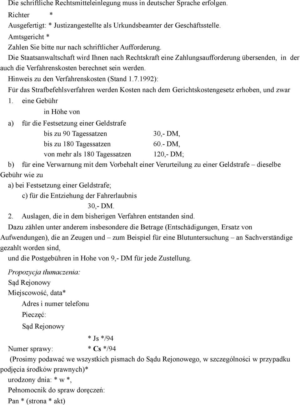 Die Staatsanwaltschaft wird Ihnen nach Rechtskraft eine Zahlungsaufforderung übersenden, in der auch die Verfahrenskosten berechnet sein werden. Hinweis zu den Verfahrenskosten (Stand 1.7.