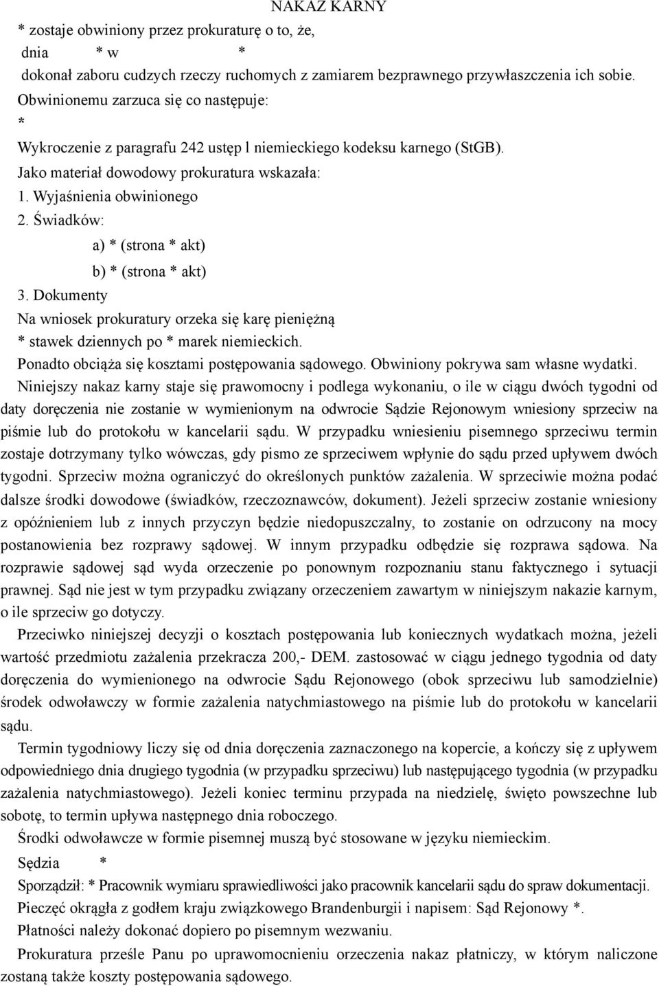 Dokumenty a) * (strona * akt) b) * (strona * akt) Na wniosek prokuratury orzeka się karę pieniężną * stawek dziennych po * marek niemieckich. Ponadto obciąża się kosztami postępowania sądowego.
