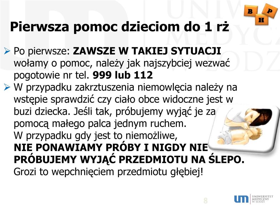 999 lub 112 W przypadku zakrztuszenia niemowlęcia należy na wstępie sprawdzić czy ciało obce widoczne jest w buzi