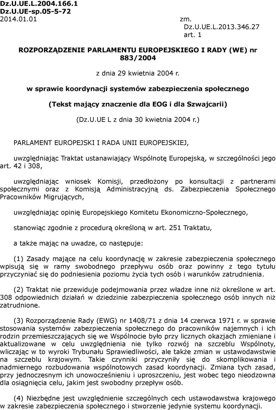) PARLAMENT EUROPEJSKI I RADA UNII EUROPEJSKIEJ, uwzględniając Traktat ustanawiający Wspólnotę Europejską, w szczególności jego art.
