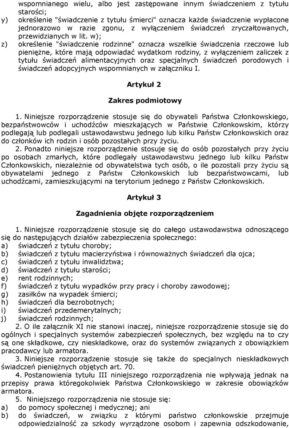 w); z) określenie "świadczenie rodzinne" oznacza wszelkie świadczenia rzeczowe lub pieniężne, które mają odpowiadać wydatkom rodziny, z wyłączeniem zaliczek z tytułu świadczeń alimentacyjnych oraz