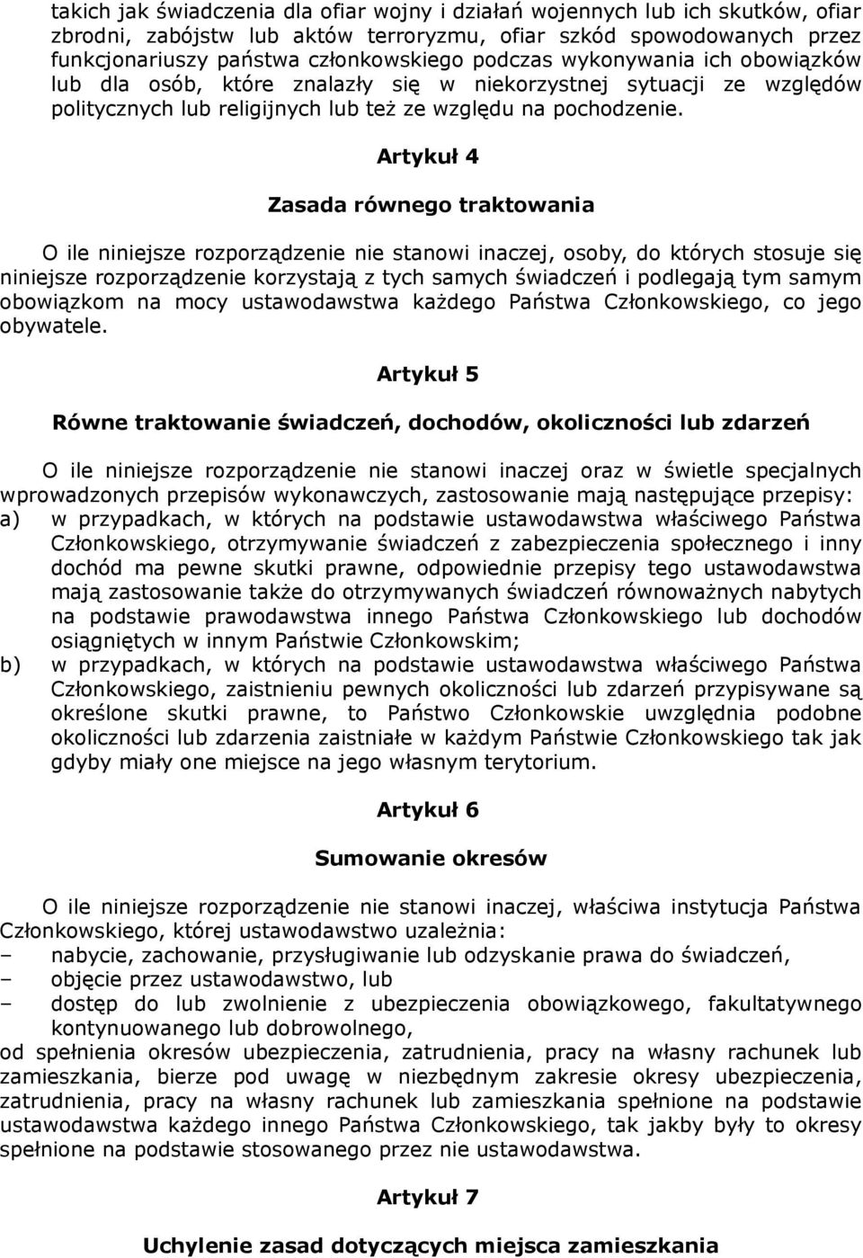 Artykuł 4 Zasada równego traktowania O ile niniejsze rozporządzenie nie stanowi inaczej, osoby, do których stosuje się niniejsze rozporządzenie korzystają z tych samych świadczeń i podlegają tym