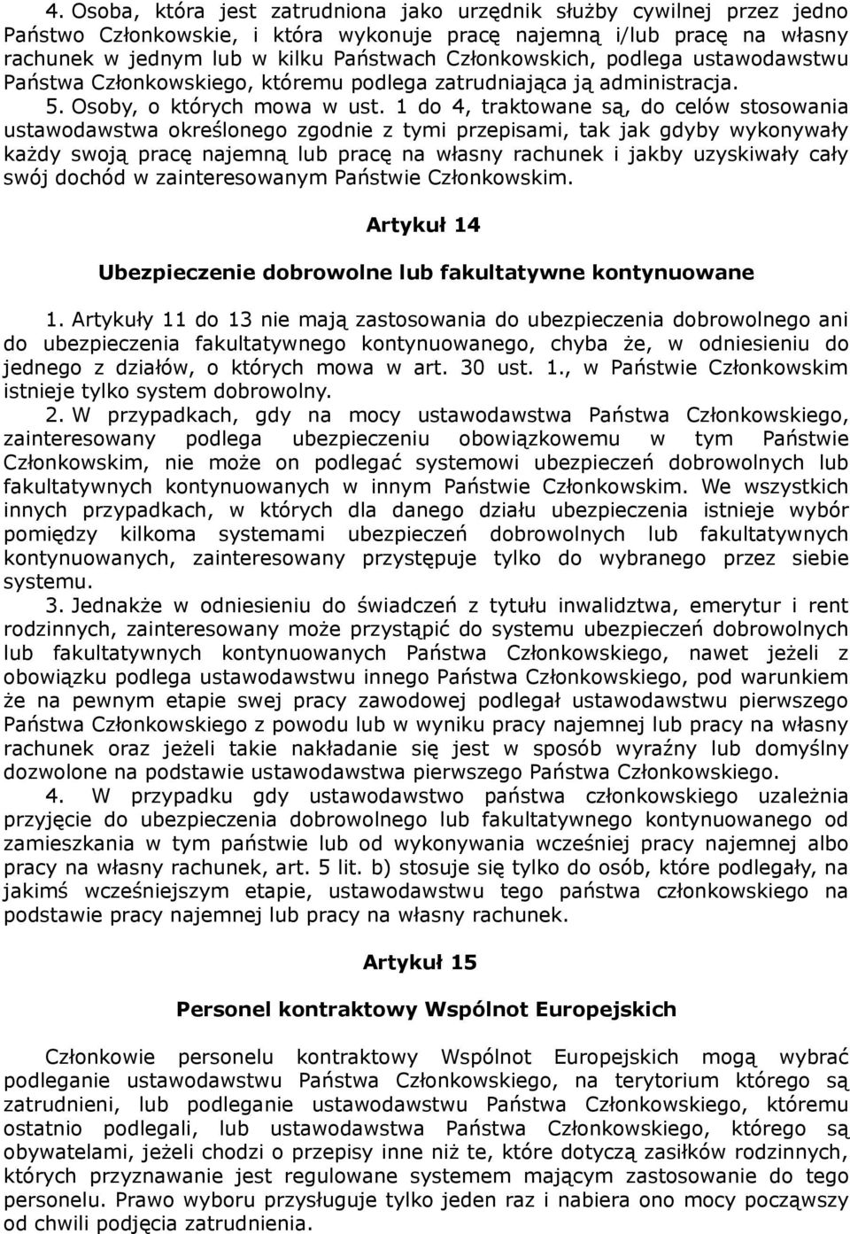1 do 4, traktowane są, do celów stosowania ustawodawstwa określonego zgodnie z tymi przepisami, tak jak gdyby wykonywały każdy swoją pracę najemną lub pracę na własny rachunek i jakby uzyskiwały cały