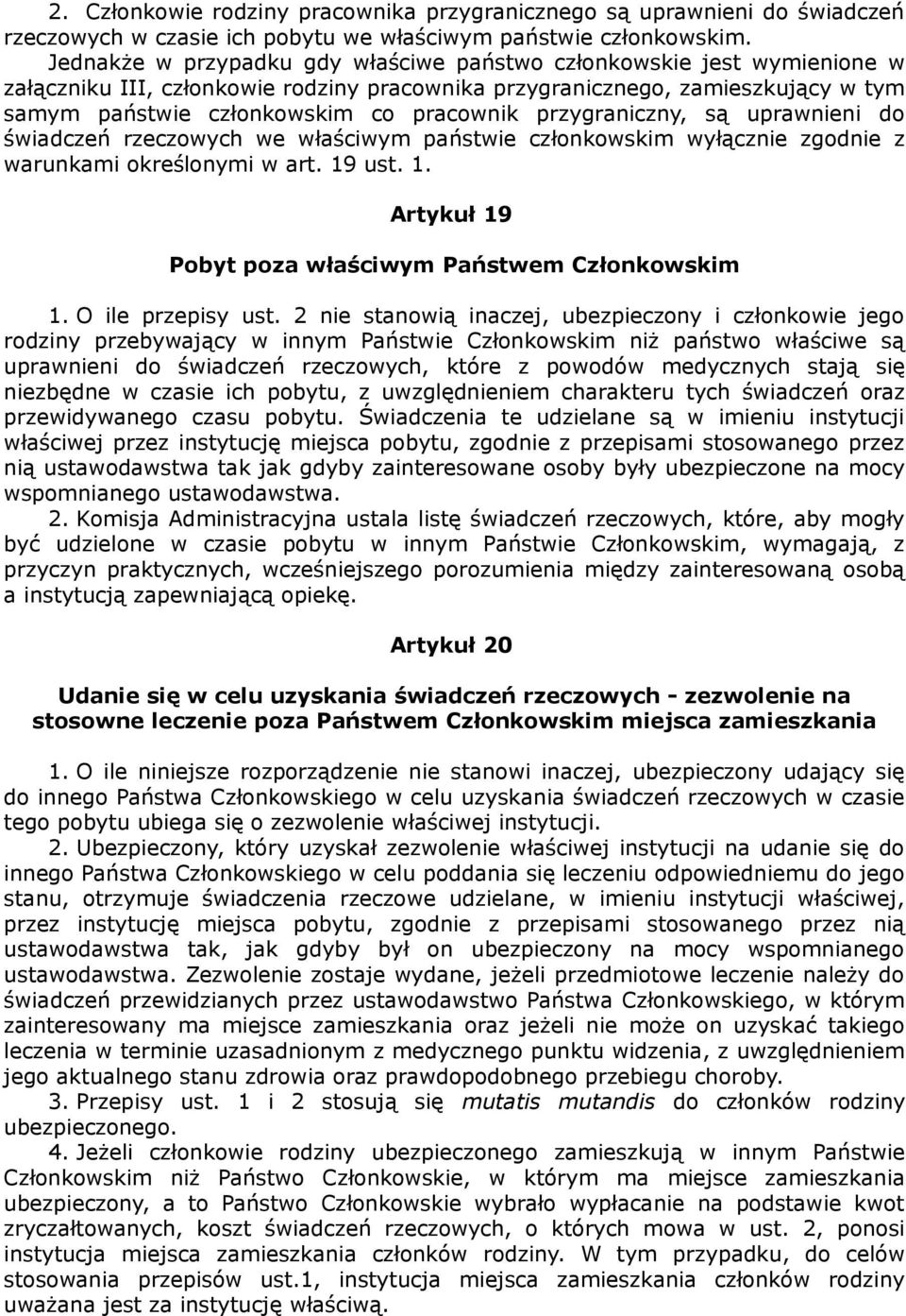 przygraniczny, są uprawnieni do świadczeń rzeczowych we właściwym państwie członkowskim wyłącznie zgodnie z warunkami określonymi w art. 19 ust. 1. Artykuł 19 Pobyt poza właściwym Państwem Członkowskim 1.