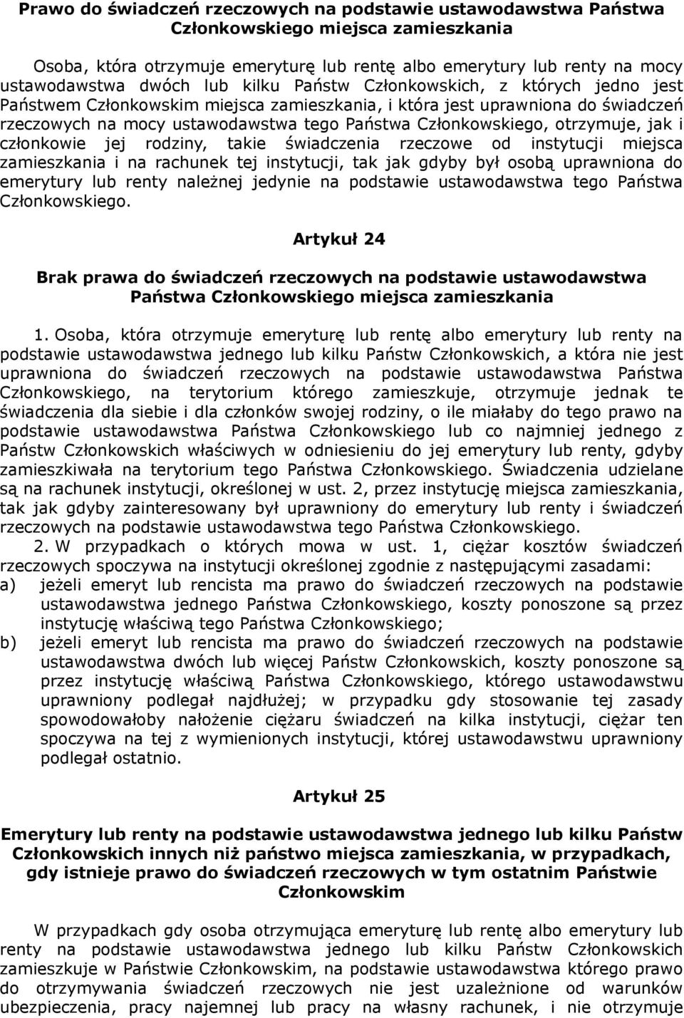 otrzymuje, jak i członkowie jej rodziny, takie świadczenia rzeczowe od instytucji miejsca zamieszkania i na rachunek tej instytucji, tak jak gdyby był osobą uprawniona do emerytury lub renty należnej