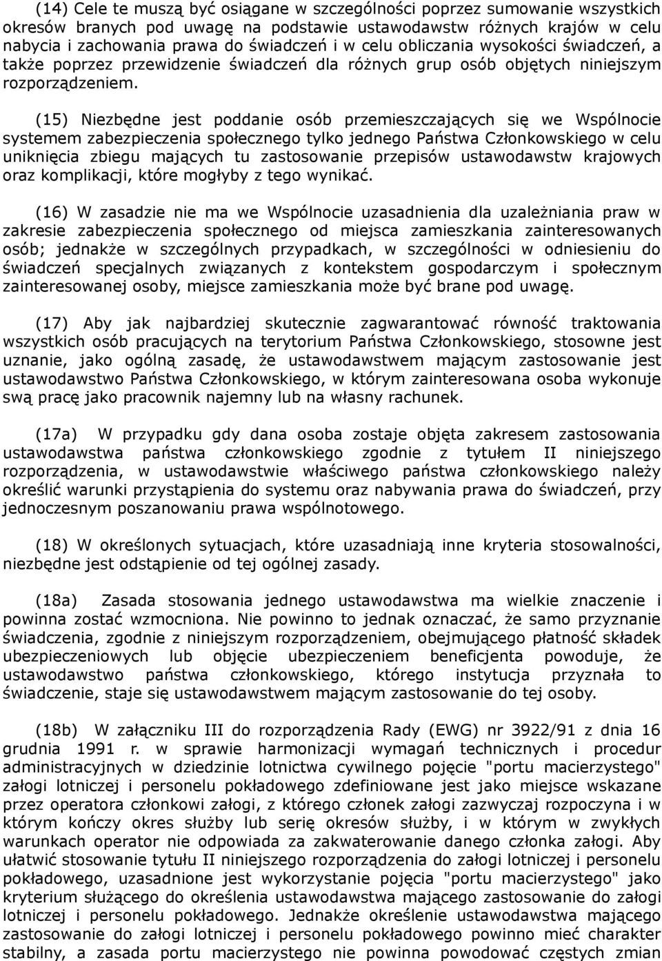 (15) Niezbędne jest poddanie osób przemieszczających się we Wspólnocie systemem zabezpieczenia społecznego tylko jednego Państwa Członkowskiego w celu uniknięcia zbiegu mających tu zastosowanie