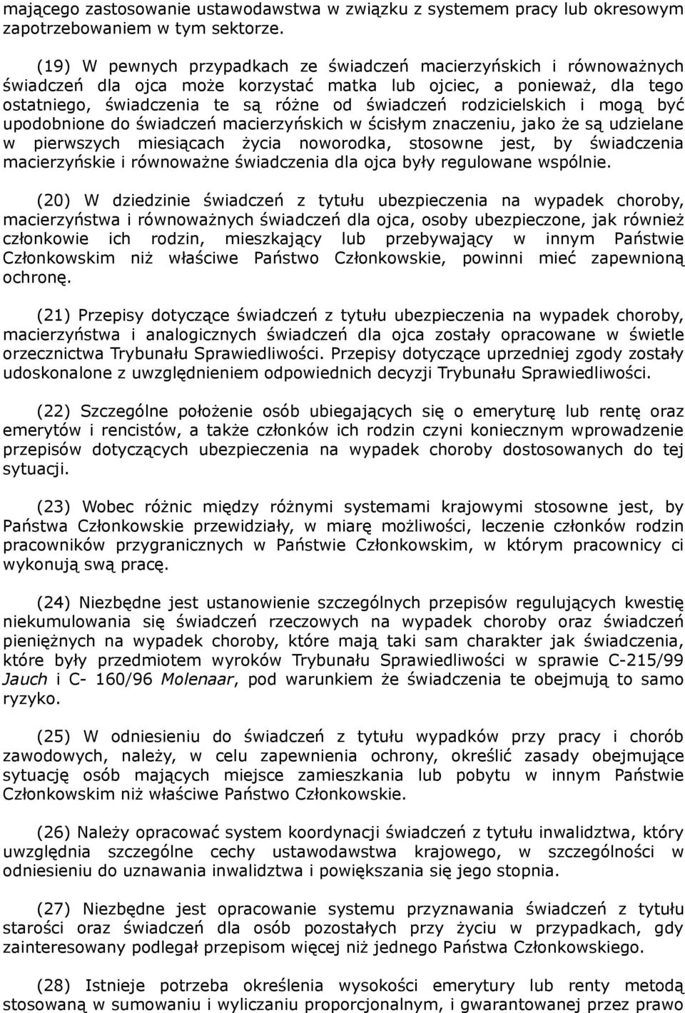 rodzicielskich i mogą być upodobnione do świadczeń macierzyńskich w ścisłym znaczeniu, jako że są udzielane w pierwszych miesiącach życia noworodka, stosowne jest, by świadczenia macierzyńskie i