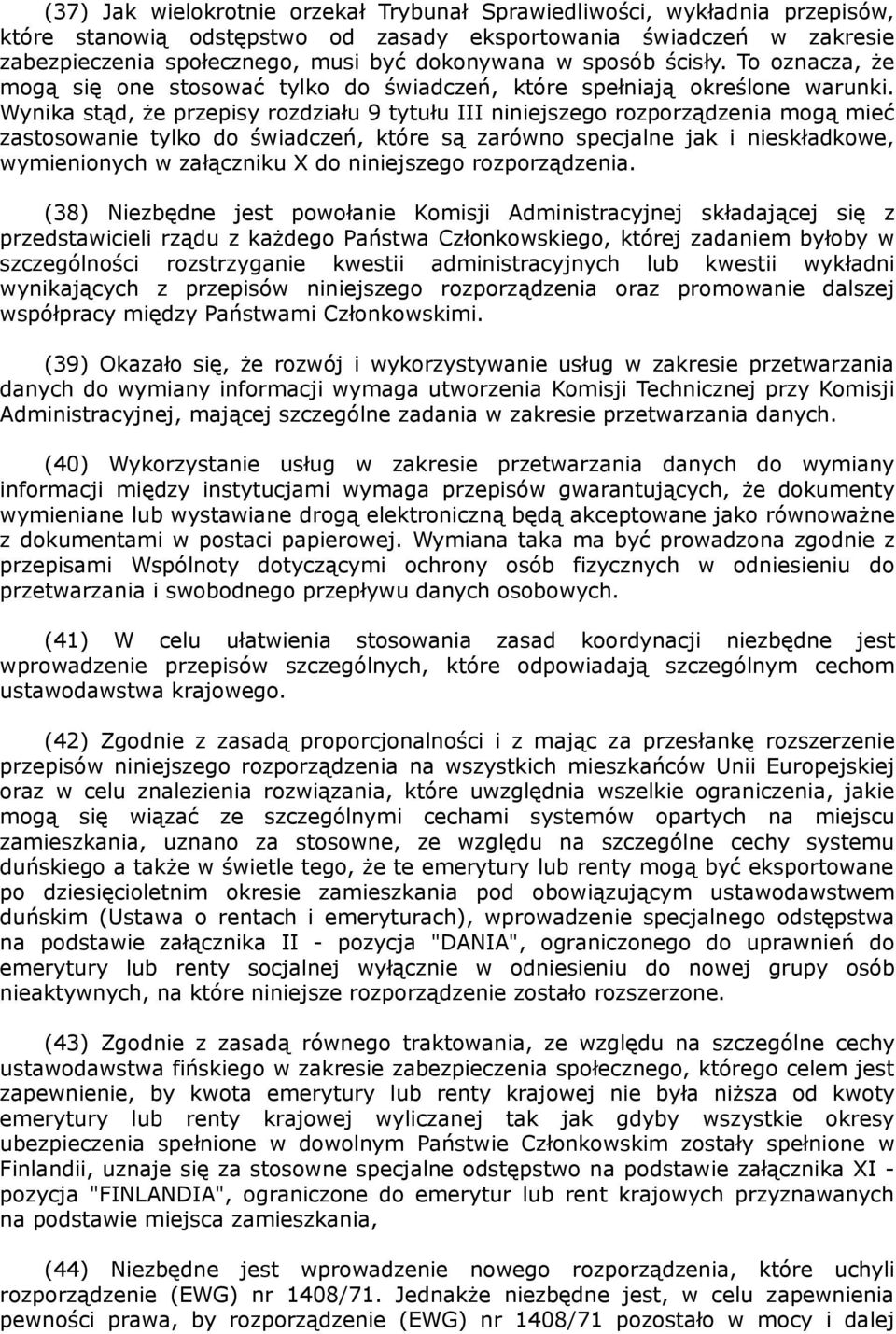 Wynika stąd, że przepisy rozdziału 9 tytułu III niniejszego rozporządzenia mogą mieć zastosowanie tylko do świadczeń, które są zarówno specjalne jak i nieskładkowe, wymienionych w załączniku X do