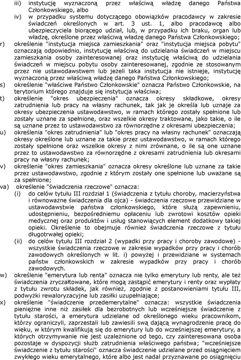 miejsca zamieszkania" oraz "instytucja miejsca pobytu" oznaczają odpowiednio, instytucję właściwą do udzielania świadczeń w miejscu zamieszkania osoby zainteresowanej oraz instytucję właściwą do