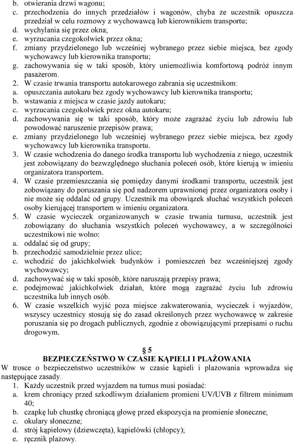 zachowywania się w taki sposób, który uniemożliwia komfortową podróż innym pasażerom. 2. W czasie trwania transportu autokarowego zabrania się uczestnikom: a.