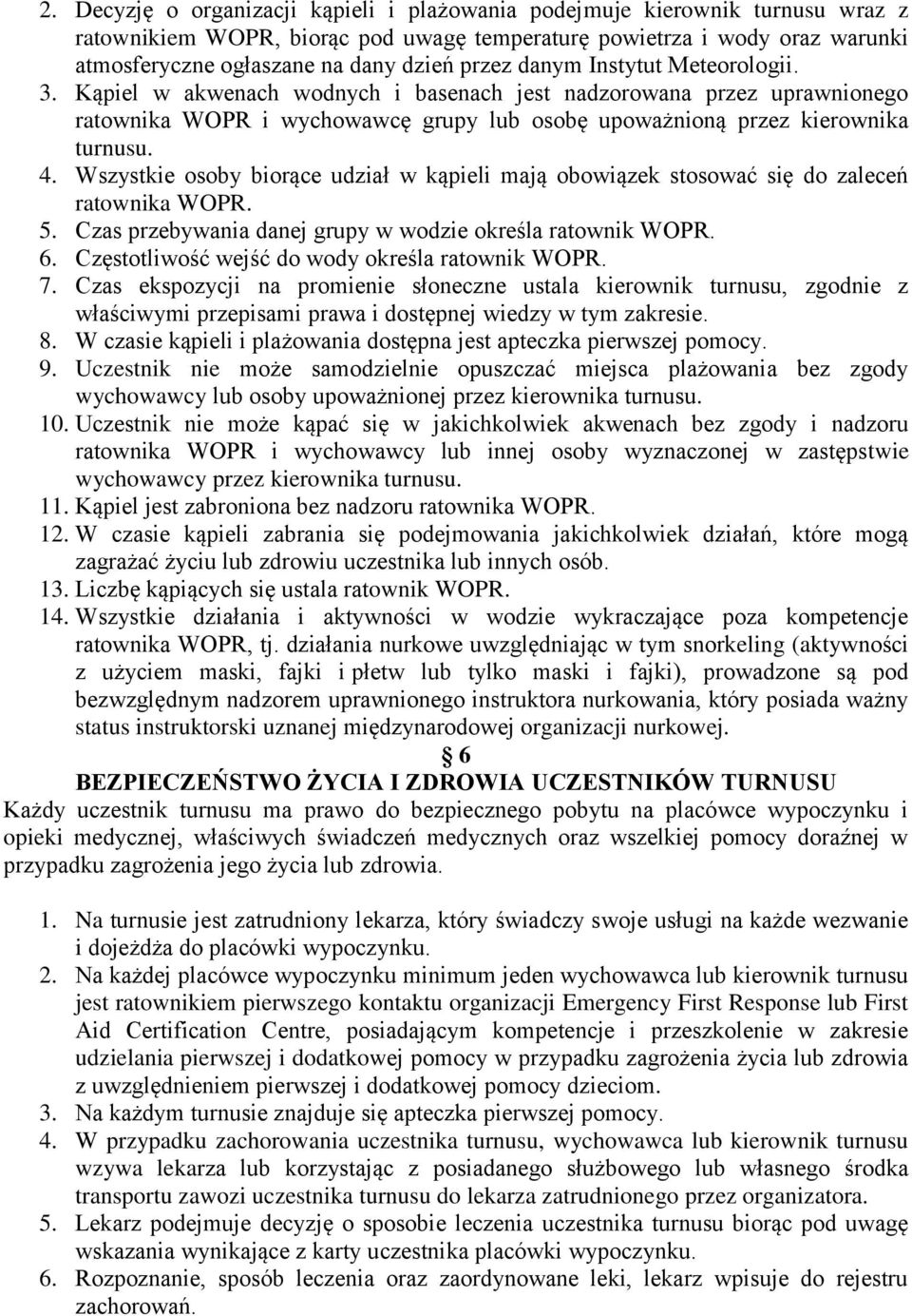 Wszystkie osoby biorące udział w kąpieli mają obowiązek stosować się do zaleceń ratownika WOPR. 5. Czas przebywania danej grupy w wodzie określa ratownik WOPR. 6.