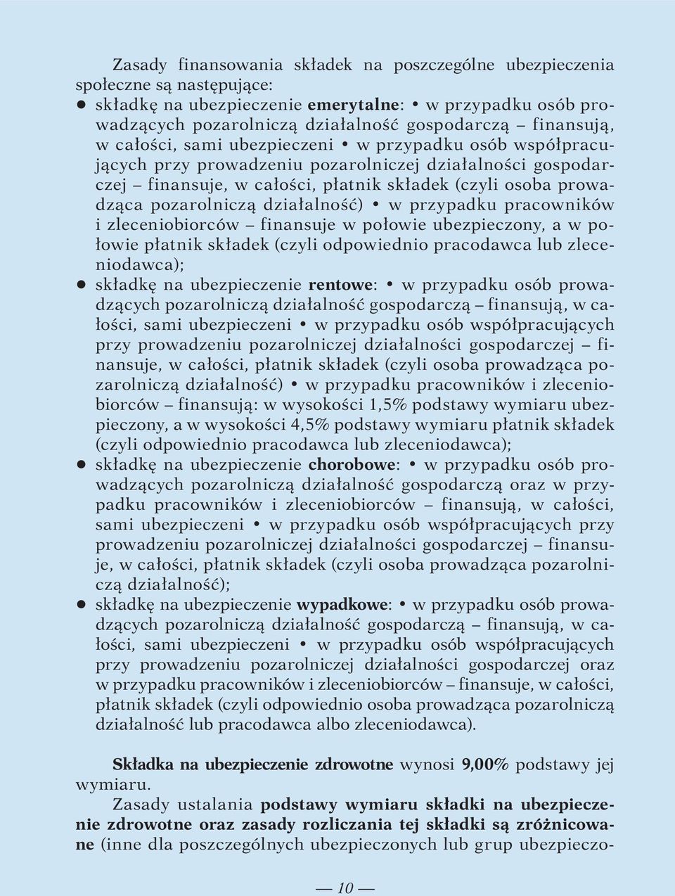 pozarolniczą działalność) w przypadku pracowników i zleceniobiorców finansuje w połowie ubezpieczony, a w połowie płatnik składek (czyli odpowiednio pracodawca lub zleceniodawca); q składkę na