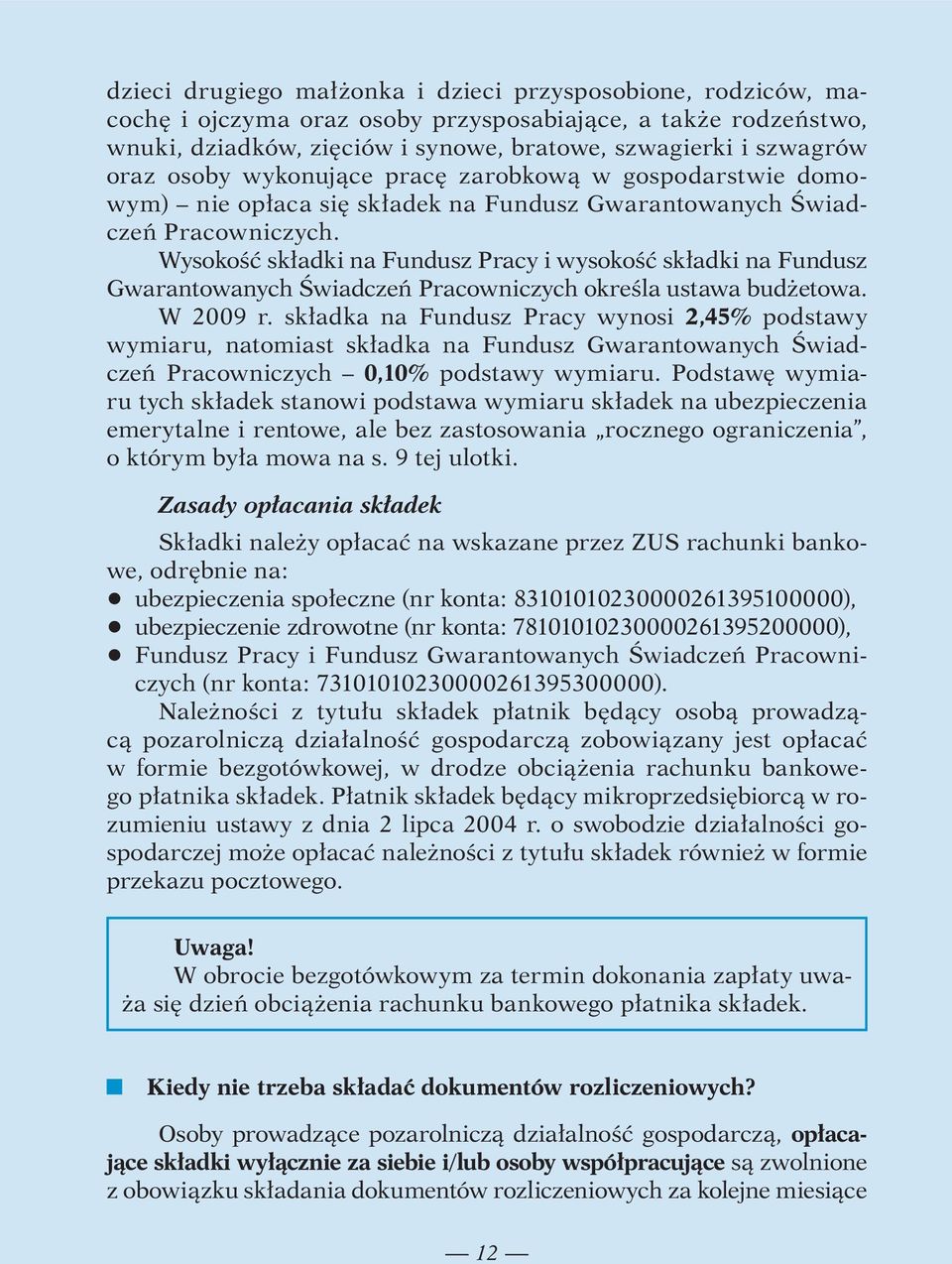 Wysokość składki na Fundusz Pracy i wysokość składki na Fundusz Gwarantowanych Świadczeń Pracowniczych określa ustawa budżetowa. W 2009 r.